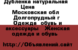 Дубленка натуральная › Цена ­ 3 000 - Московская обл., Долгопрудный г. Одежда, обувь и аксессуары » Женская одежда и обувь   